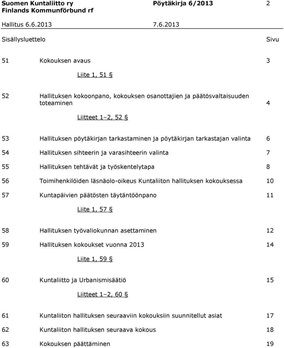 läsnäolo-oikeus Kuntaliiton hallituksen kokouksessa 10 57 Kuntapäivien päätösten täytäntöönpano 11 Liite 1, 57 58 Hallituksen työvaliokunnan asettaminen 12 59 Hallituksen kokoukset vuonna 2013 14