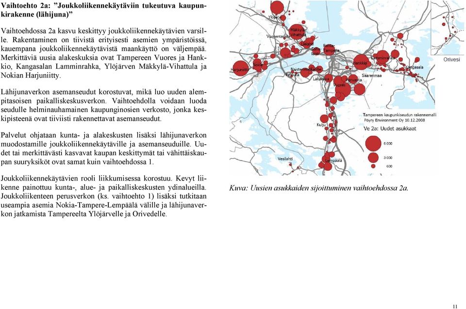 Merkittäviä uusia alakeskuksia ovat Tampereen Vuores ja Hankkio, Kangasalan Lamminrahka, Ylöjärven Mäkkylä-Vihattula ja Nokian Harjuniitty.