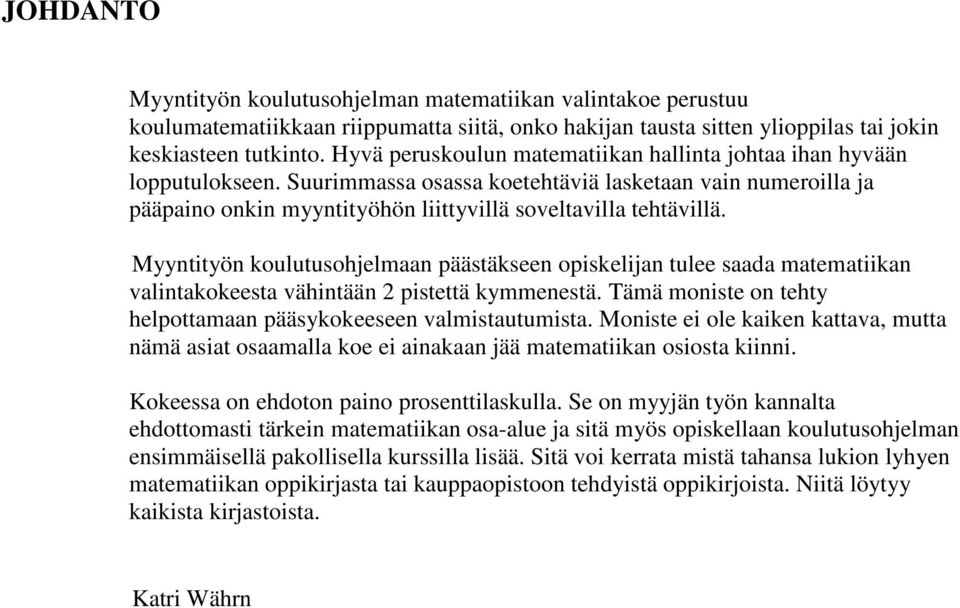 Myyntityön koulutusohjelmaan päästäkseen opiskelijan tulee saada matematiikan valintakokeesta vähintään 2 pistettä kymmenestä. Tämä moniste on tehty helpottamaan pääsykokeeseen valmistautumista.