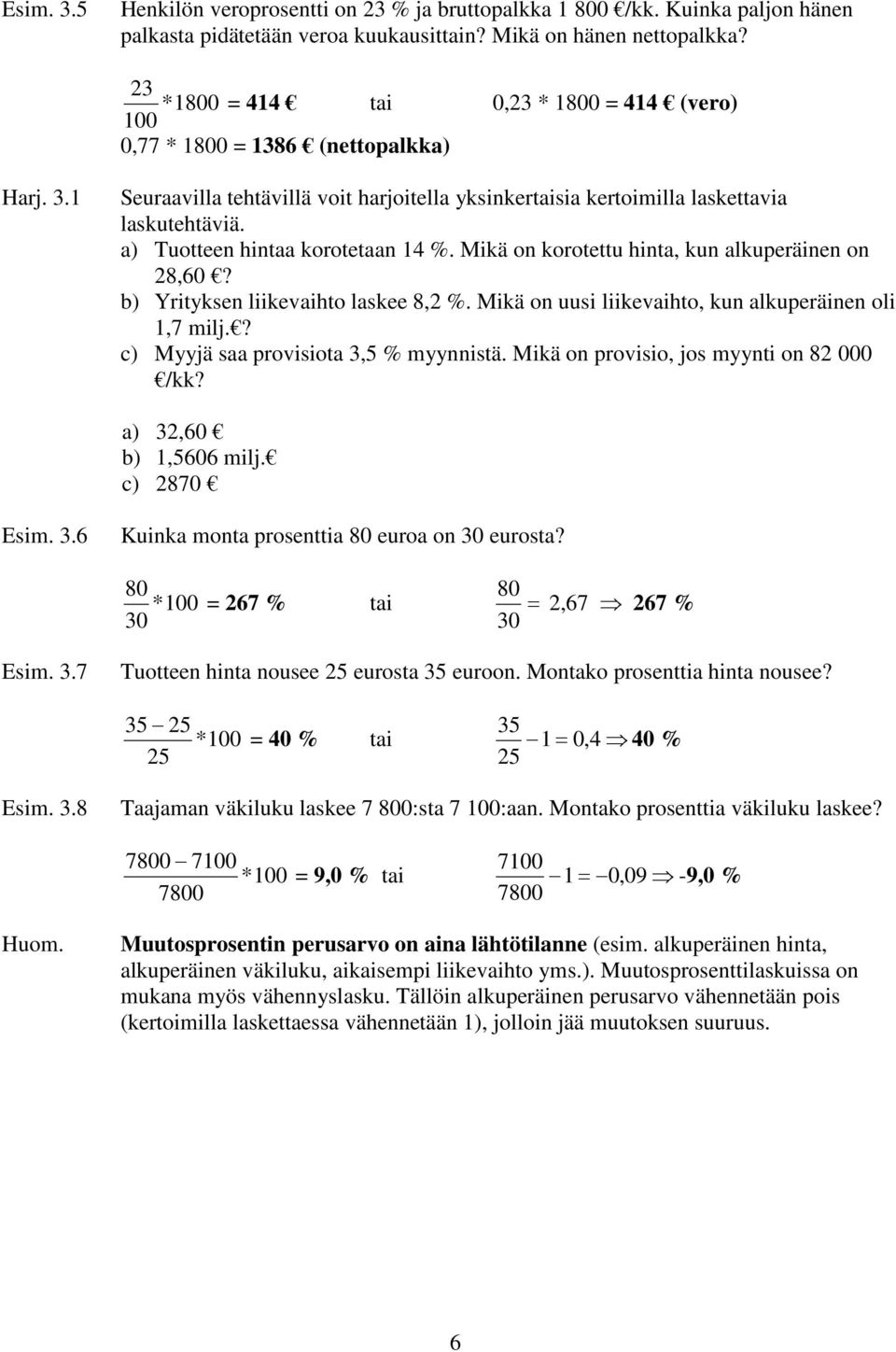 a) Tuotteen hintaa korotetaan 14 %. Mikä on korotettu hinta, kun alkuperäinen on 28,60? b) Yrityksen liikevaihto laskee 8,2 %. Mikä on uusi liikevaihto, kun alkuperäinen oli 1,7 milj.