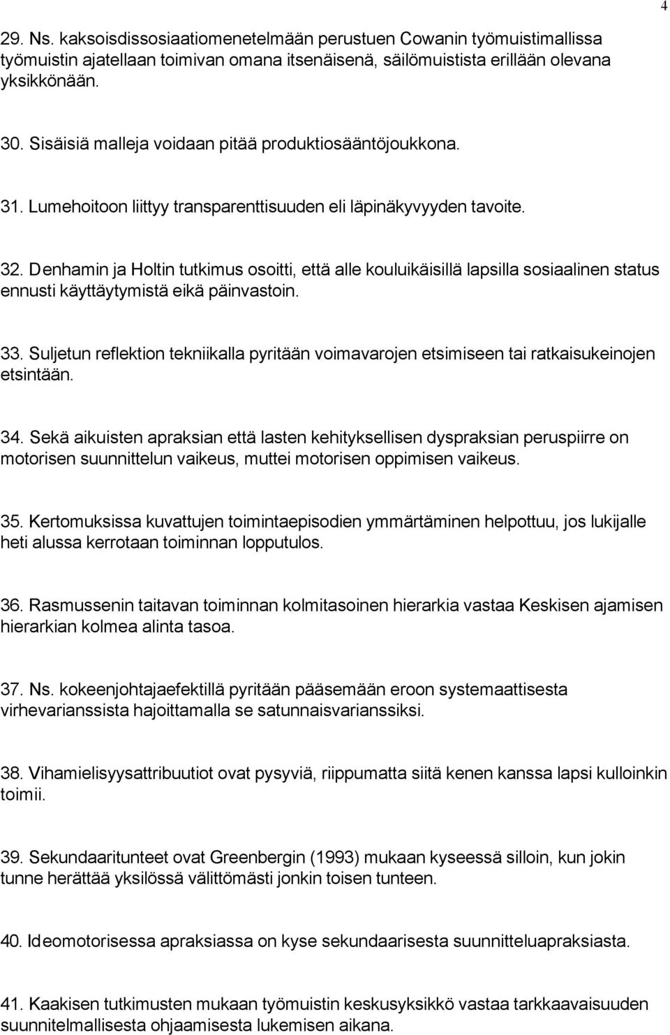 Denhamin ja Holtin tutkimus osoitti, että alle kouluikäisillä lapsilla sosiaalinen status ennusti käyttäytymistä eikä päinvastoin. 33.