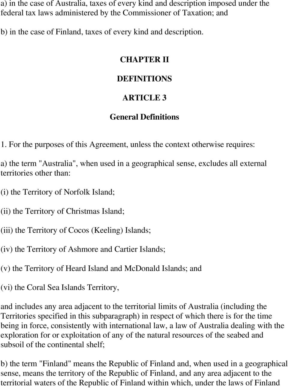 For the purposes of this Agreement, unless the context otherwise requires: a) the term "Australia", when used in a geographical sense, excludes all external territories other than: (i) the Territory