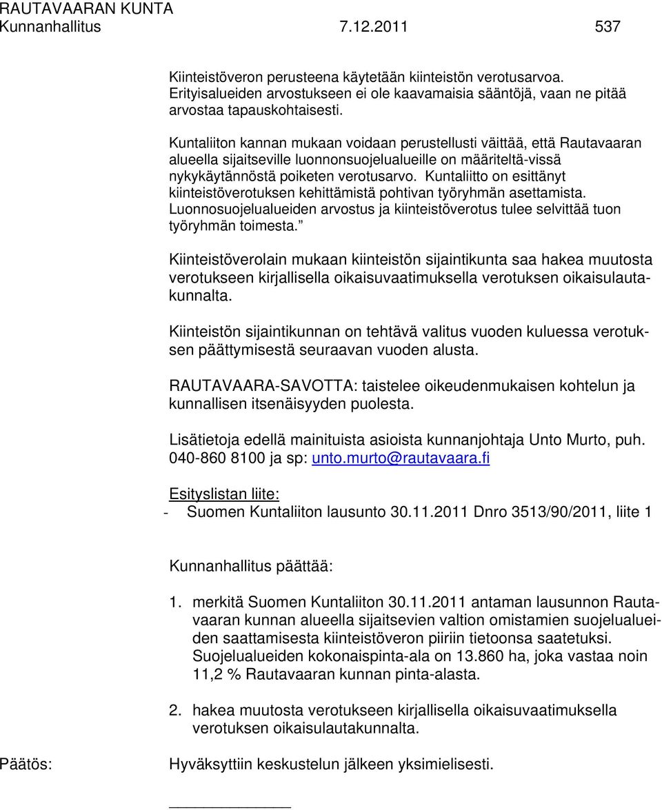 Kuntaliitto on esittänyt kiinteistöverotuksen kehittämistä pohtivan työryhmän asettamista. Luonnosuojelualueiden arvostus ja kiinteistöverotus tulee selvittää tuon työryhmän toimesta.