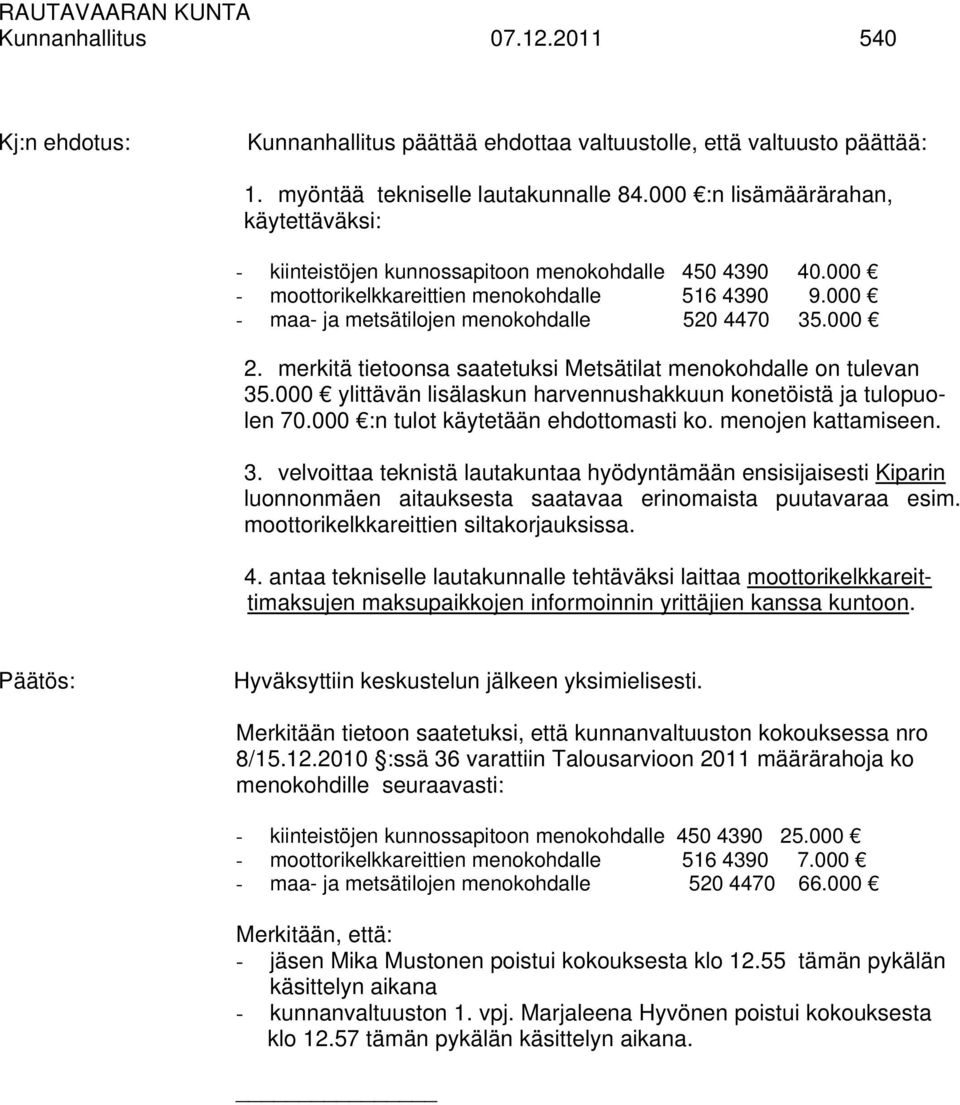 000 2. merkitä tietoonsa saatetuksi Metsätilat menokohdalle on tulevan 35.000 ylittävän lisälaskun harvennushakkuun konetöistä ja tulopuolen 70.000 :n tulot käytetään ehdottomasti ko.