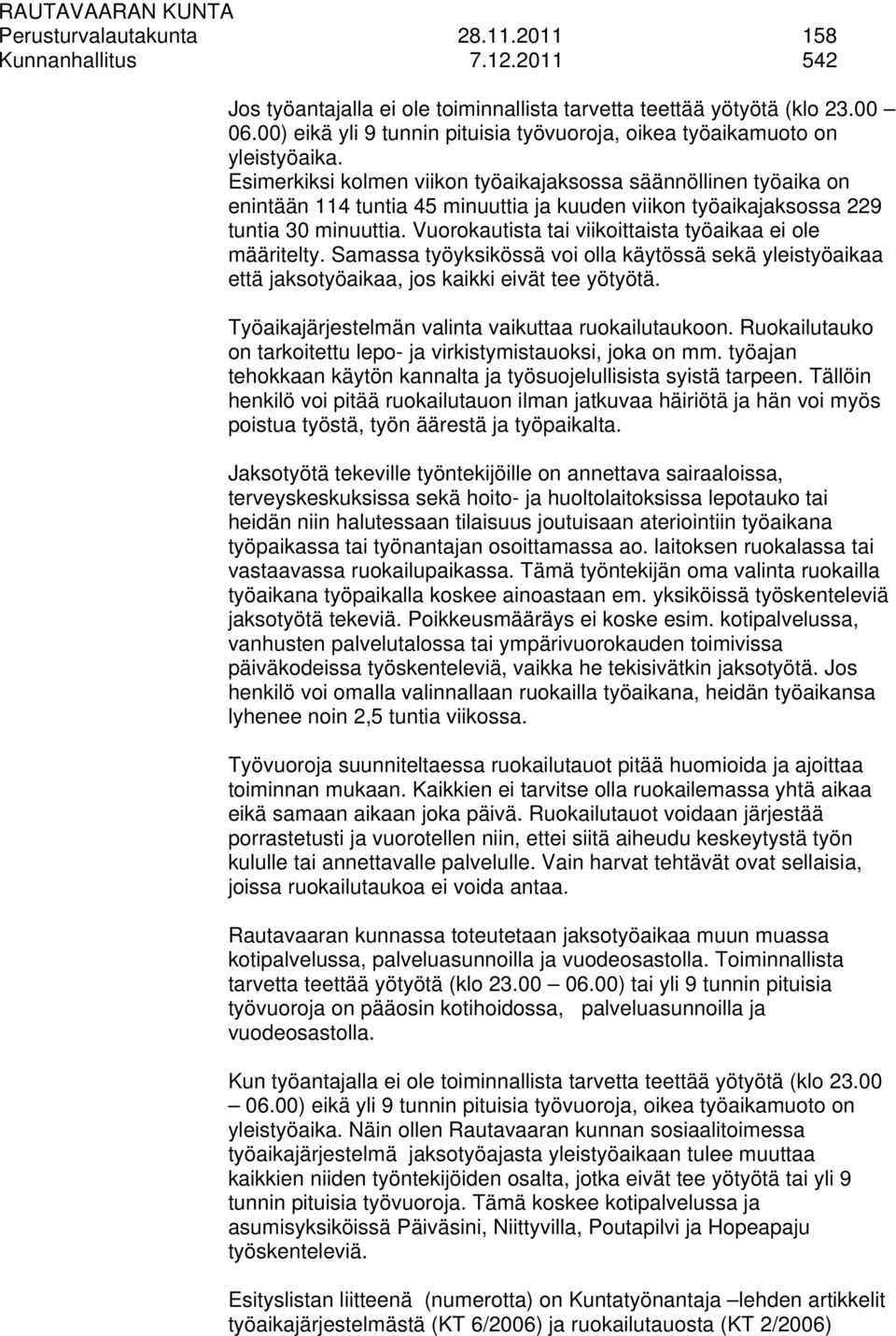 Esimerkiksi kolmen viikon työaikajaksossa säännöllinen työaika on enintään 114 tuntia 45 minuuttia ja kuuden viikon työaikajaksossa 229 tuntia 30 minuuttia.