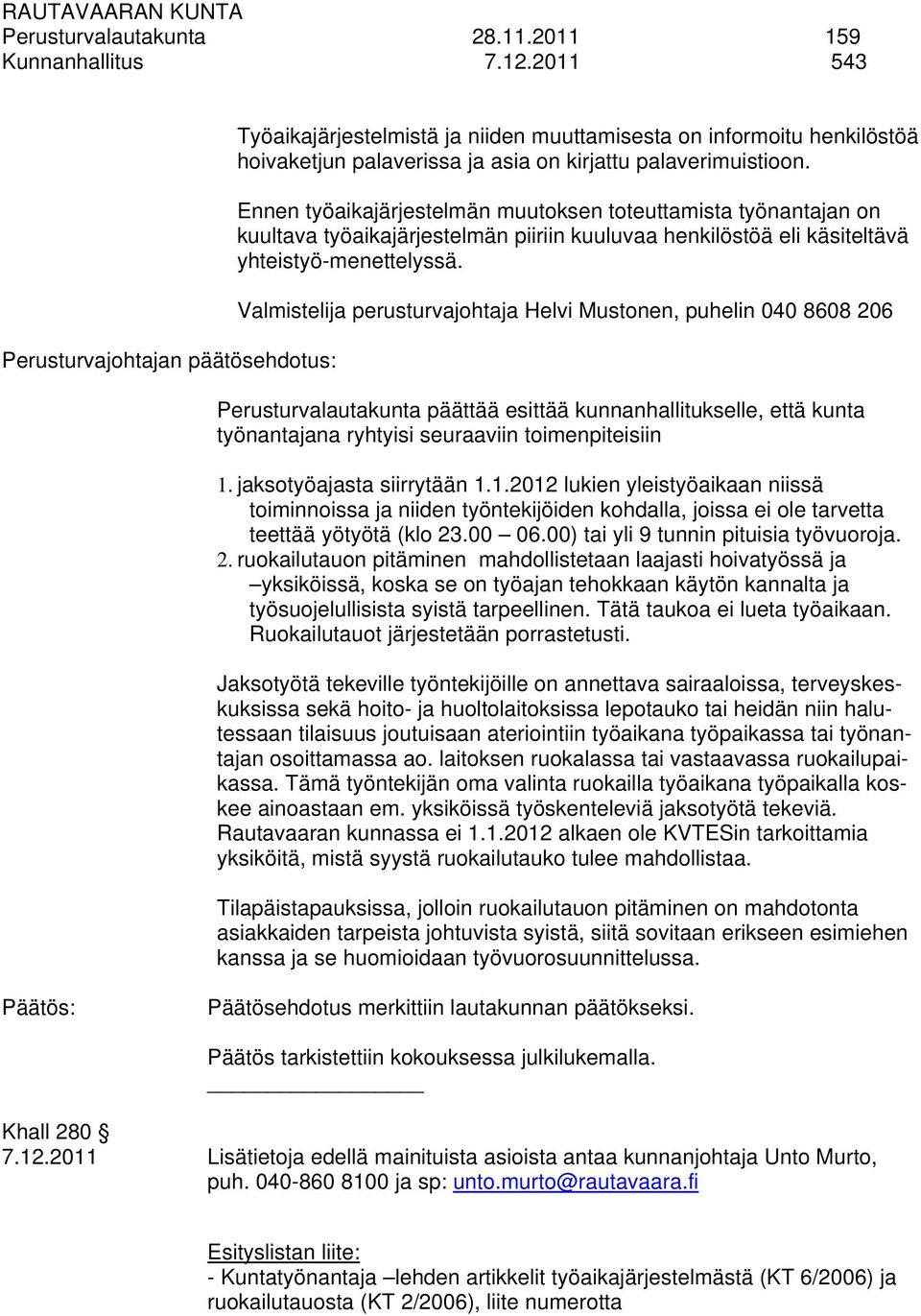Ennen työaikajärjestelmän muutoksen toteuttamista työnantajan on kuultava työaikajärjestelmän piiriin kuuluvaa henkilöstöä eli käsiteltävä yhteistyö-menettelyssä.