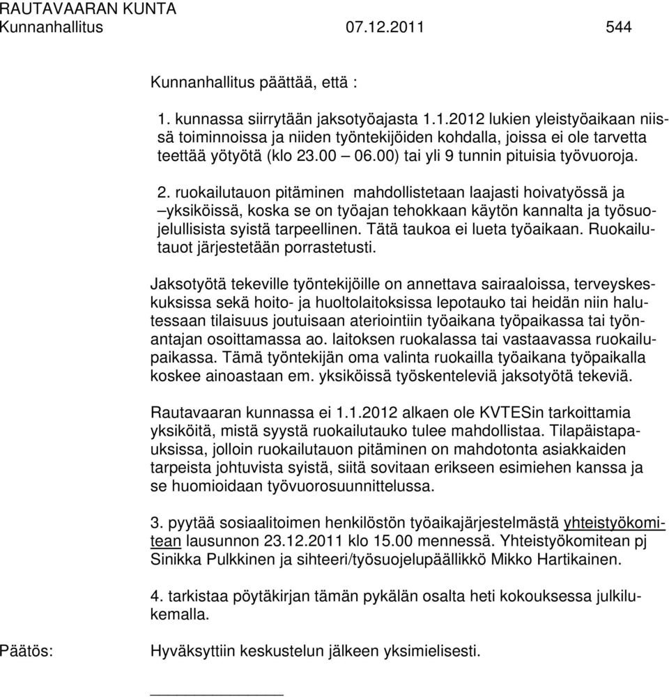ruokailutauon pitäminen mahdollistetaan laajasti hoivatyössä ja yksiköissä, koska se on työajan tehokkaan käytön kannalta ja työsuojelullisista syistä tarpeellinen. Tätä taukoa ei lueta työaikaan.