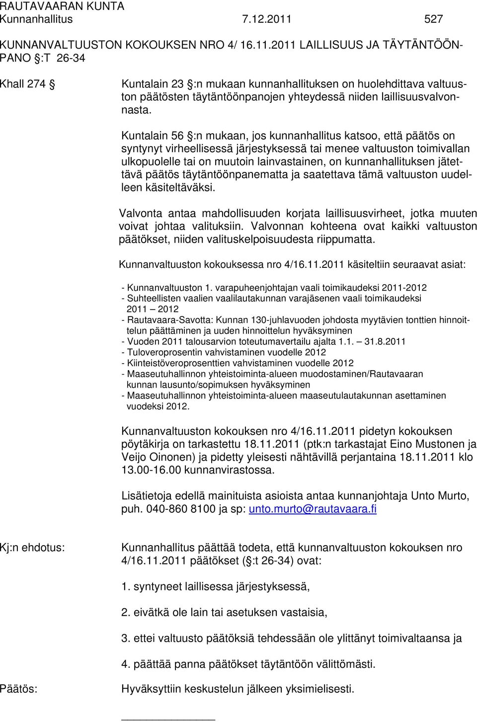 2011 LAILLISUUS JA TÄYTÄNTÖÖN- PANO :T 26-34 Khall 274 Kuntalain 23 :n mukaan kunnanhallituksen on huolehdittava valtuuston päätösten täytäntöönpanojen yhteydessä niiden laillisuusvalvonnasta.