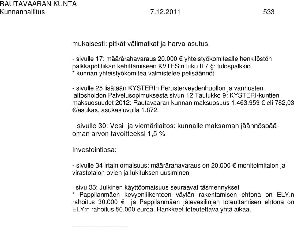 Perusterveydenhuollon ja vanhusten laitoshoidon Palvelusopimuksesta sivun 12 Taulukko 9: KYSTERI-kuntien maksuosuudet 2012: Rautavaaran kunnan maksuosuus 1.463.959 eli 782,03 /asukas, asukasluvulla 1.