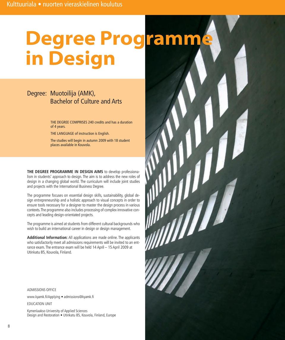 THE DEGREE PROGRAMME IN DESIGN AIMS to develop professionalism in students approach to design. The aim is to address the new roles of design in a changing global world.