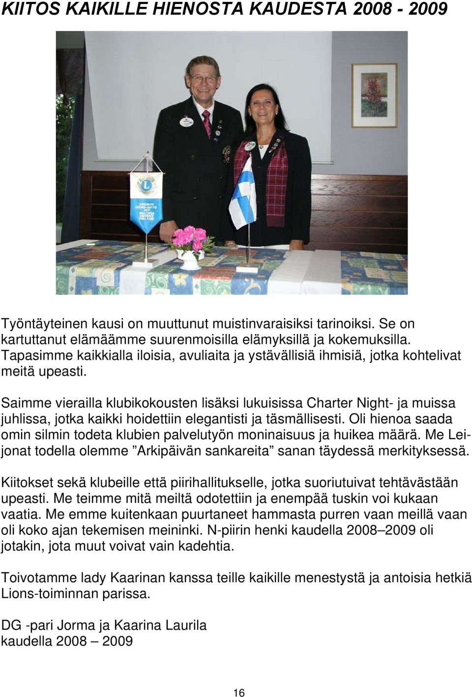 Saimme vierailla klubikokousten lisäksi lukuisissa Charter Night- ja muissa juhlissa, jotka kaikki hoidettiin elegantisti ja täsmällisesti.