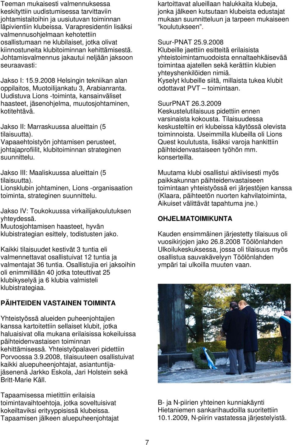 Johtamisvalmennus jakautui neljään jaksoon seuraavasti: Jakso I: 15.9.2008 Helsingin tekniikan alan oppilaitos, Muotoilijankatu 3, Arabianranta.