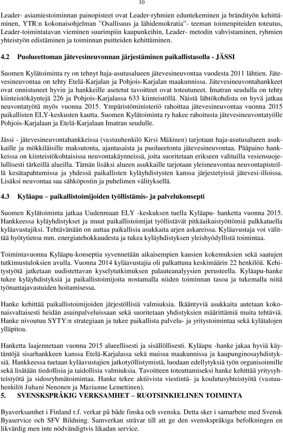 2 Puolueettoman jätevesineuvonnan järjestäminen paikallistasolla - JÄSSI Suomen Kylätoiminta ry on tehnyt haja-asutusalueen jätevesineuvontaa vuodesta 2011 lähtien.