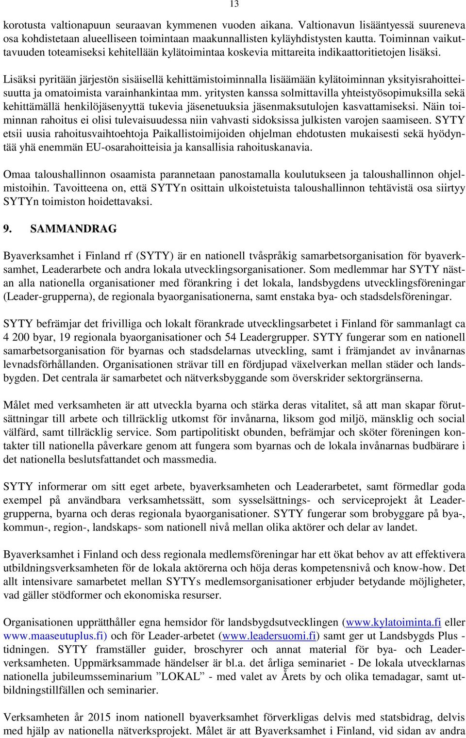 Lisäksi pyritään järjestön sisäisellä kehittämistoiminnalla lisäämään kylätoiminnan yksityisrahoitteisuutta ja omatoimista varainhankintaa mm.