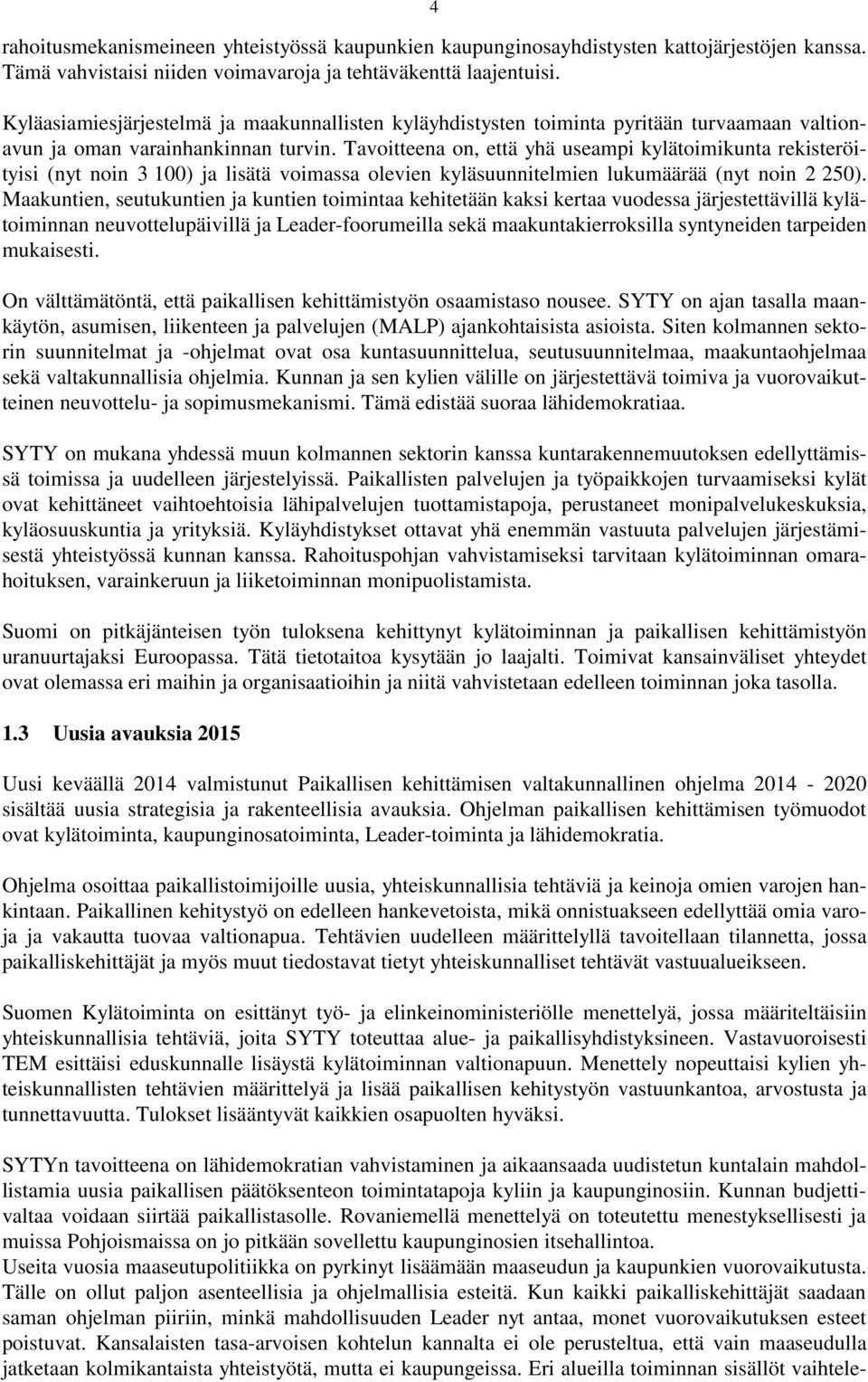 Tavoitteena on, että yhä useampi kylätoimikunta rekisteröityisi (nyt noin 3 100) ja lisätä voimassa olevien kyläsuunnitelmien lukumäärää (nyt noin 2 250).