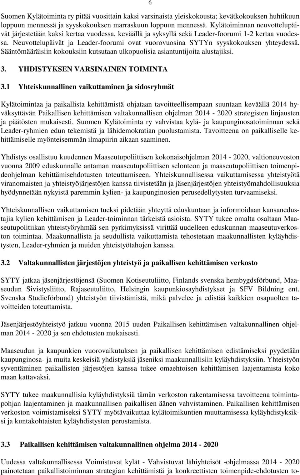 Neuvottelupäivät ja Leader-foorumi ovat vuorovuosina SYTYn syyskokouksen yhteydessä. Sääntömääräisiin kokouksiin kutsutaan ulkopuolisia asiantuntijoita alustajiksi. 3.