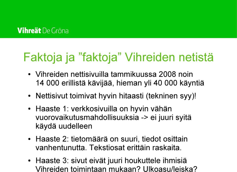 Haaste 1: verkkosivuilla on hyvin vähän vuorovaikutusmahdollisuuksia -> ei juuri syitä käydä uudelleen Haaste 2: