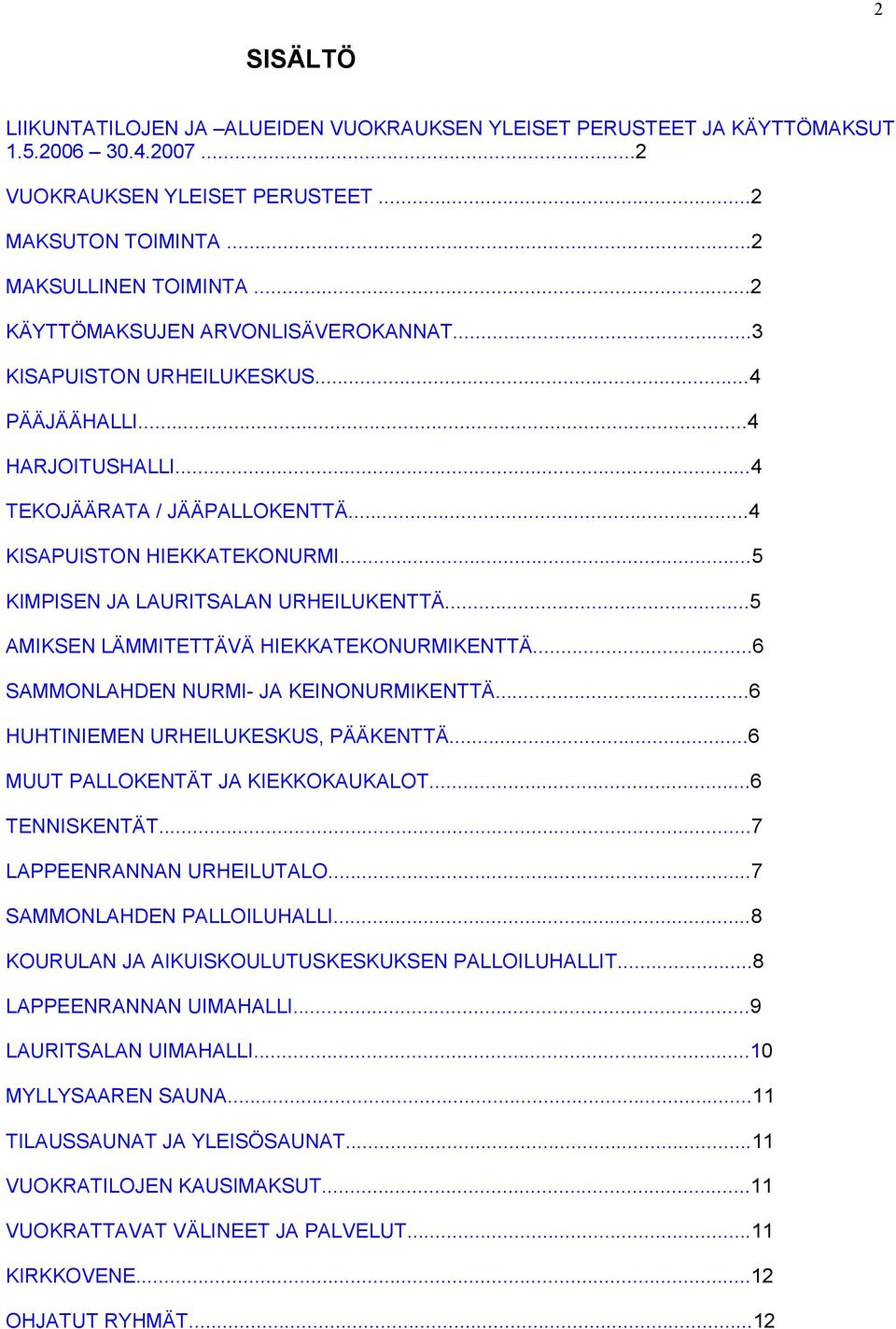 ..5 KIMPISEN JA LAURITSALAN URHEILUKENTTÄ...5 AMIKSEN LÄMMITETTÄVÄ HIEKKATEKONURMIKENTTÄ...6 SAMMONLAHDEN NURMI- JA KEINONURMIKENTTÄ...6 HUHTINIEMEN URHEILUKESKUS, PÄÄKENTTÄ.