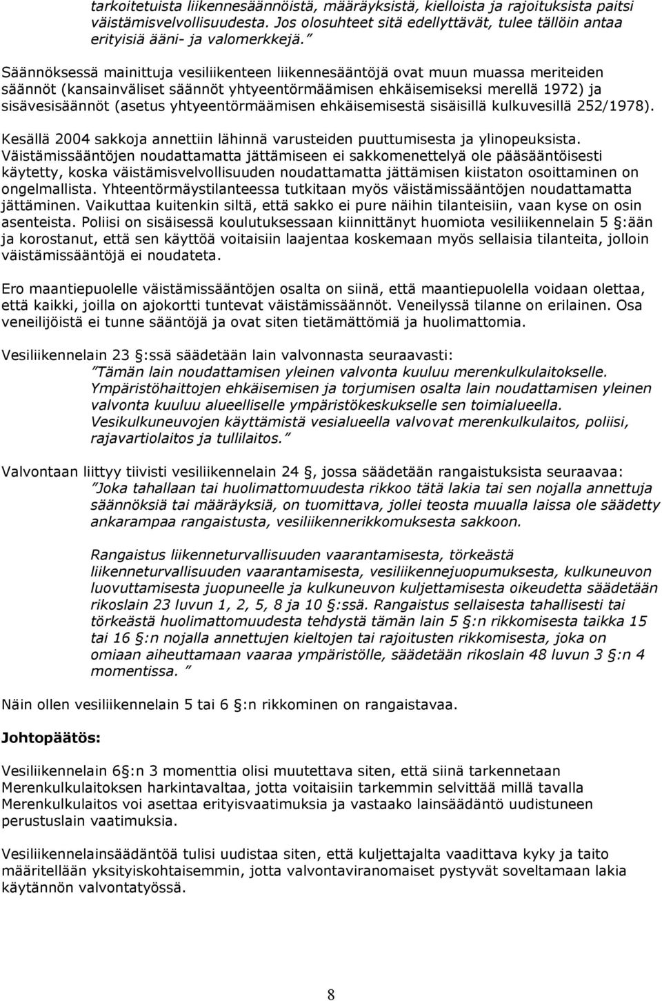 yhtyeentörmäämisen ehkäisemisestä sisäisillä kulkuvesillä 252/1978). Kesällä 2004 sakkoja annettiin lähinnä varusteiden puuttumisesta ja ylinopeuksista.