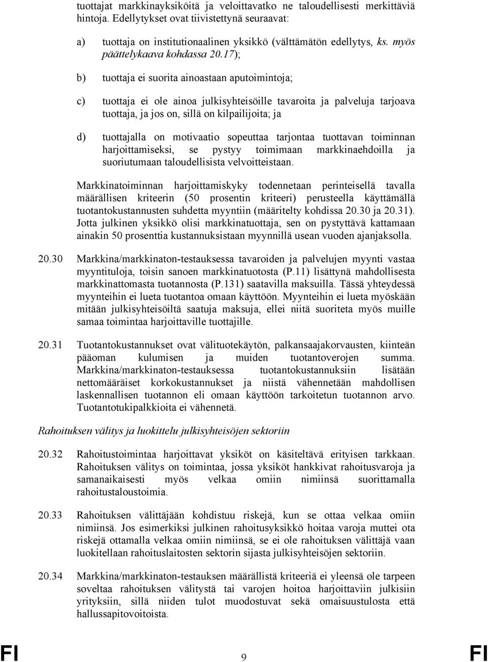 17); b) tuottaja ei suorita ainoastaan aputoimintoja; c) tuottaja ei ole ainoa julkisyhteisöille tavaroita ja palveluja tarjoava tuottaja, ja jos on, sillä on kilpailijoita; ja d) tuottajalla on