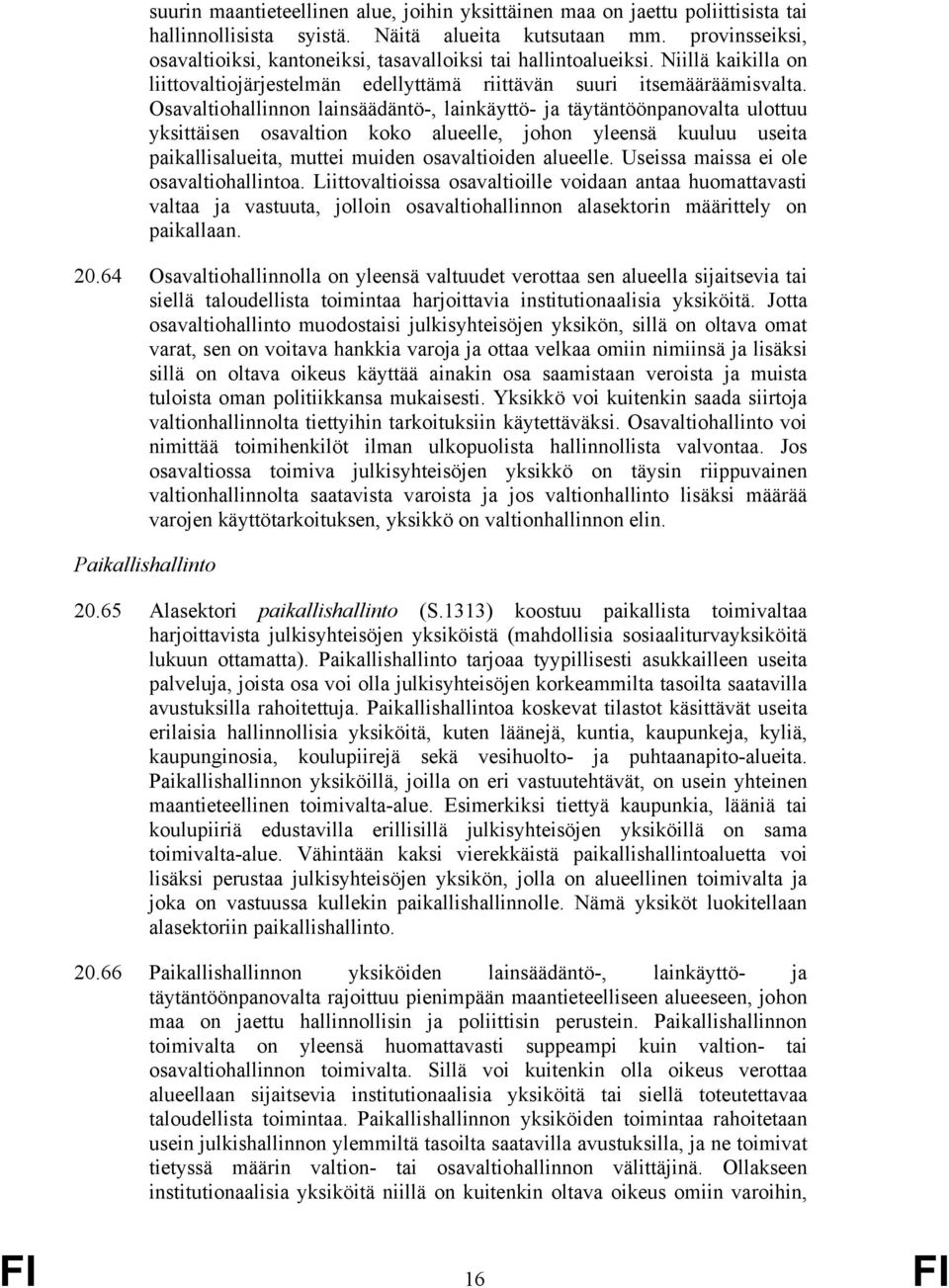 Osavaltiohallinnon lainsäädäntö-, lainkäyttö- ja täytäntöönpanovalta ulottuu yksittäisen osavaltion koko alueelle, johon yleensä kuuluu useita paikallisalueita, muttei muiden osavaltioiden alueelle.