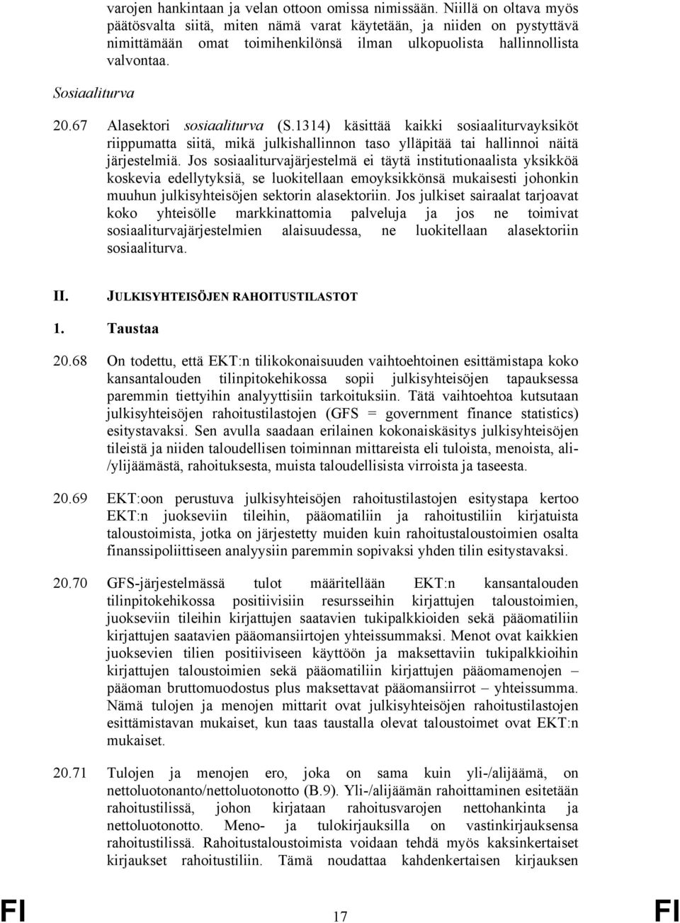 67 Alasektori sosiaaliturva (S.1314) käsittää kaikki sosiaaliturvayksiköt riippumatta siitä, mikä julkishallinnon taso ylläpitää tai hallinnoi näitä järjestelmiä.