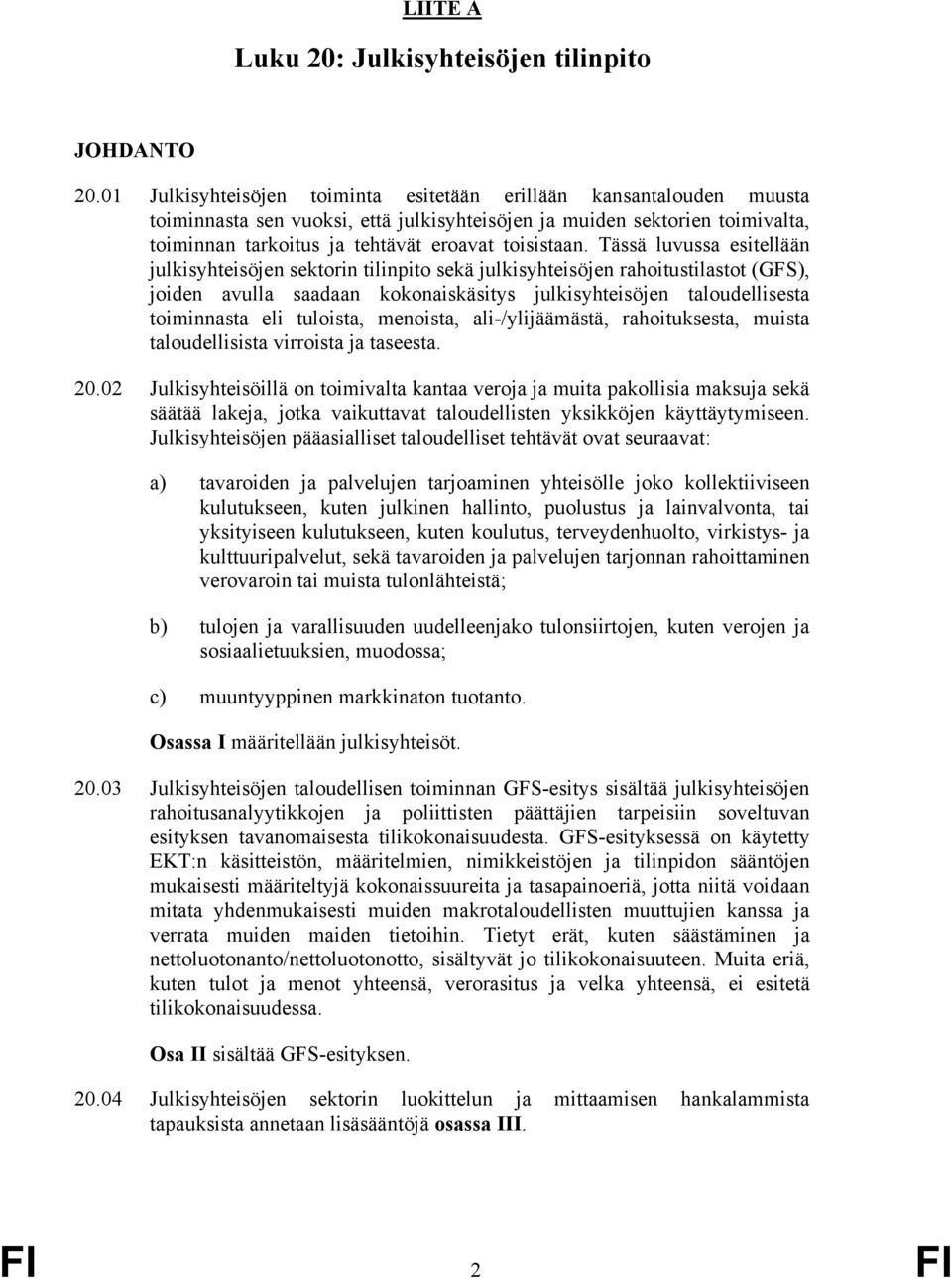 Tässä luvussa esitellään julkisyhteisöjen sektorin tilinpito sekä julkisyhteisöjen rahoitustilastot (GFS), joiden avulla saadaan kokonaiskäsitys julkisyhteisöjen taloudellisesta toiminnasta eli