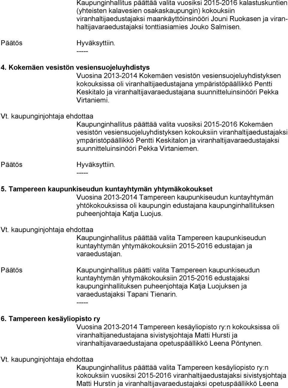 Kokemäen vesistön vesiensuojeluyhdistys Vuosina 2013-2014 Kokemäen vesistön ve sien suo je lu yh dis tyk sen kokouksissa oli viranhaltijaedustajana ym pä ris tö pääl lik kö Pentti Keskitalo ja