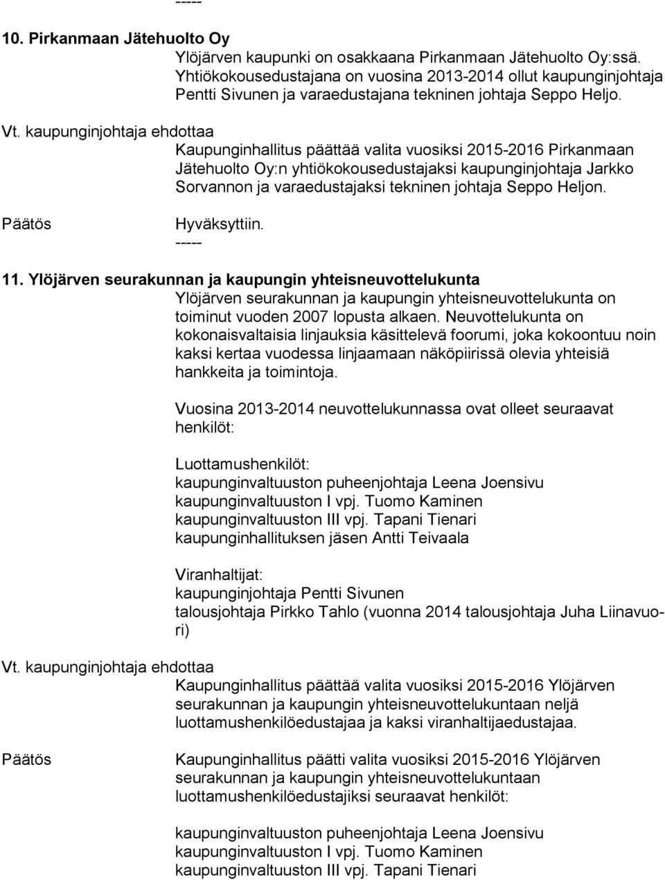 Kaupunginhallitus päättää valita vuosiksi 2015-2016 Pir kan maan Jätehuolto Oy:n yhtiökokousedustajaksi kau pun gin joh ta ja Jarkko Sorvannon ja varaedustajaksi tekninen joh ta ja Seppo Heljon. 11.