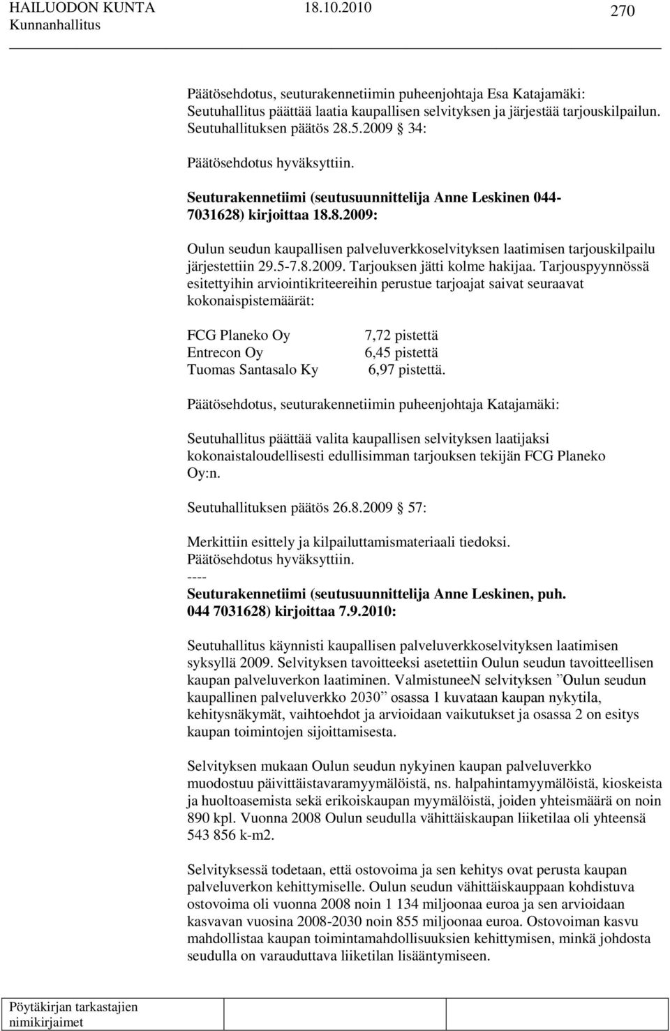 kirjoittaa 18.8.2009: Oulun seudun kaupallisen palveluverkkoselvityksen laatimisen tarjouskilpailu järjestettiin 29.5-7.8.2009. Tarjouksen jätti kolme hakijaa.