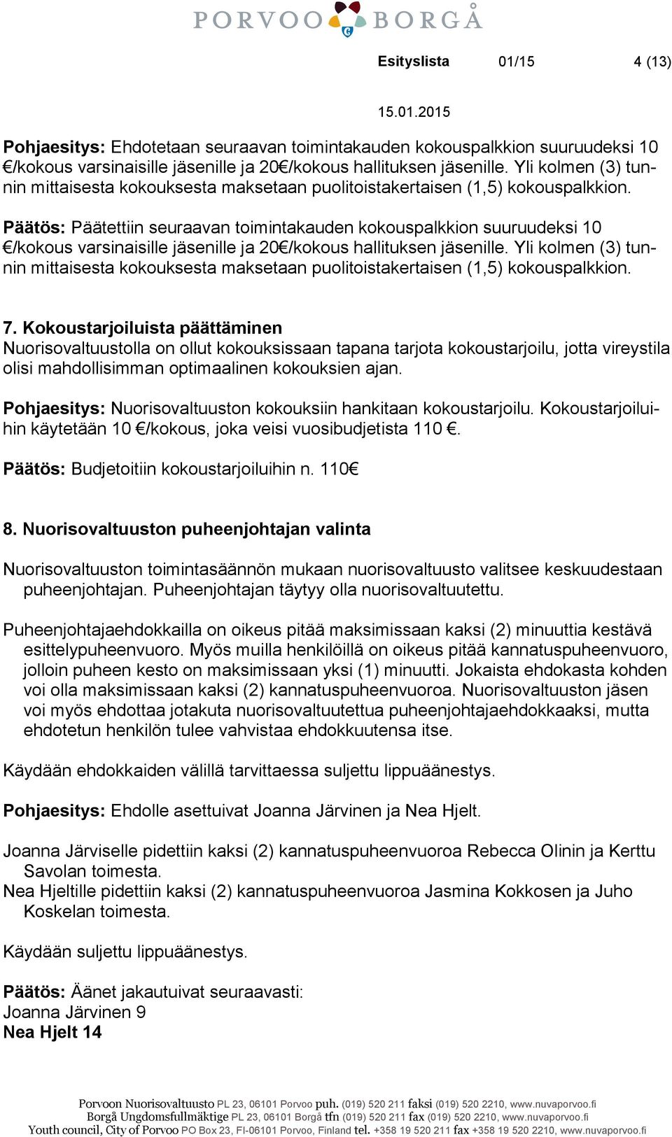 Päätös: Päätettiin seuraavan toimintakauden kokouspalkkion suuruudeksi 10 /kokous varsinaisille jäsenille ja 20 /kokous hallituksen jäsenille.  7.