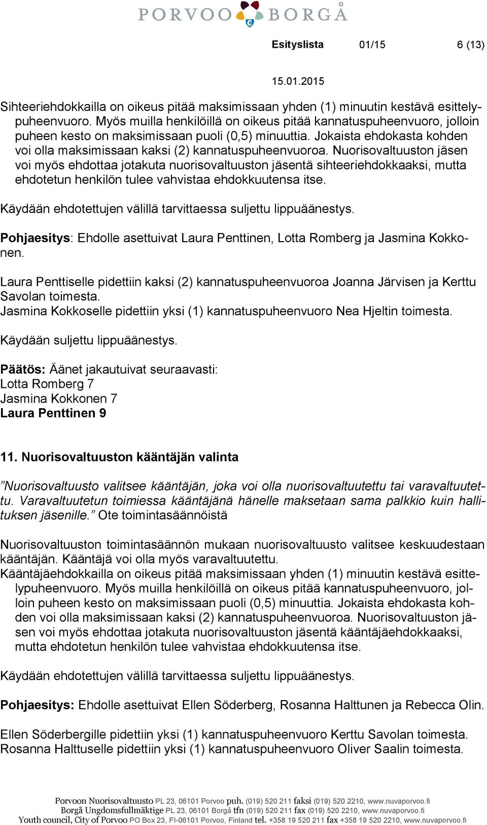 Nuorisovaltuuston jäsen voi myös ehdottaa jotakuta nuorisovaltuuston jäsentä sihteeriehdokkaaksi, mutta ehdotetun henkilön tulee vahvistaa ehdokkuutensa itse.