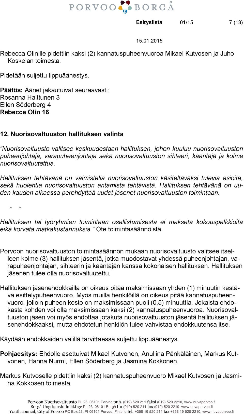 Nuorisovaltuuston hallituksen valinta Nuorisovaltuusto valitsee keskuudestaan hallituksen, johon kuuluu nuorisovaltuuston puheenjohtaja, varapuheenjohtaja sekä nuorisovaltuuston sihteeri, kääntäjä ja