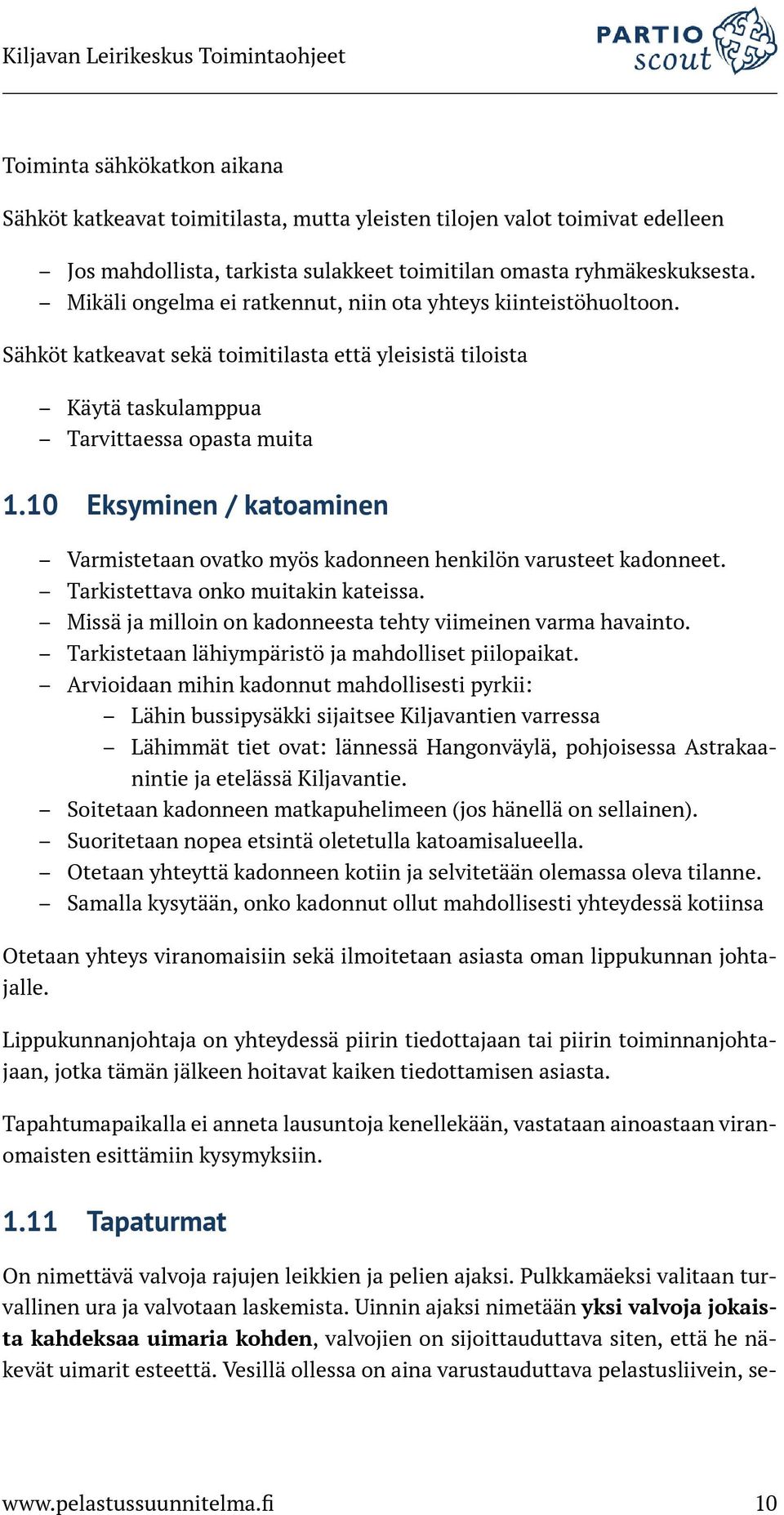 10 Eksyminen / katoaminen Varmistetaan ovatko myös kadonneen henkilön varusteet kadonneet. Tarkistettava onko muitakin kateissa. Missä ja milloin on kadonneesta tehty viimeinen varma havainto.