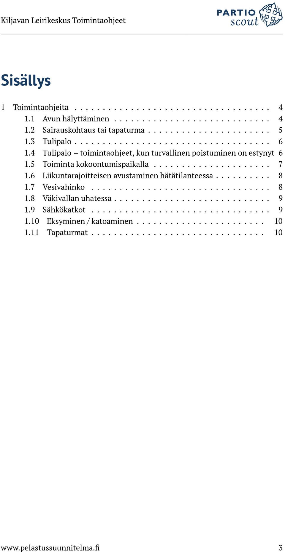 6 Liikuntarajoitteisen avustaminen hätätilanteessa.......... 8 1.7 Vesivahinko................................ 8 1.8 Väkivallan uhatessa............................ 9 1.