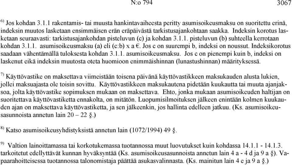 Indeksin korotus lasketaan seuraavasti: tarkistusajankohdan pisteluvun (c) ja kohdan 3.1.1. pisteluvun (b) suhteella kerrotaan kohdan 3.1.1. asumisoikeusmaksu (a) eli (c:b) x a.