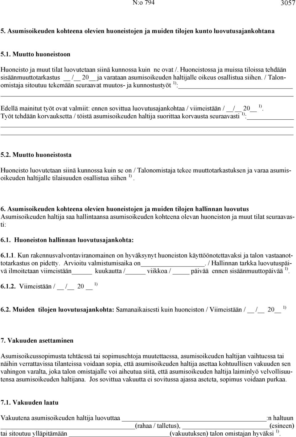 / Talonomistaja sitoutuu tekemään seuraavat muutos- ja kunnostustyöt 1) : Edellä mainitut työt ovat valmiit: ennen sovittua luovutusajankohtaa / viimeistään / 1).