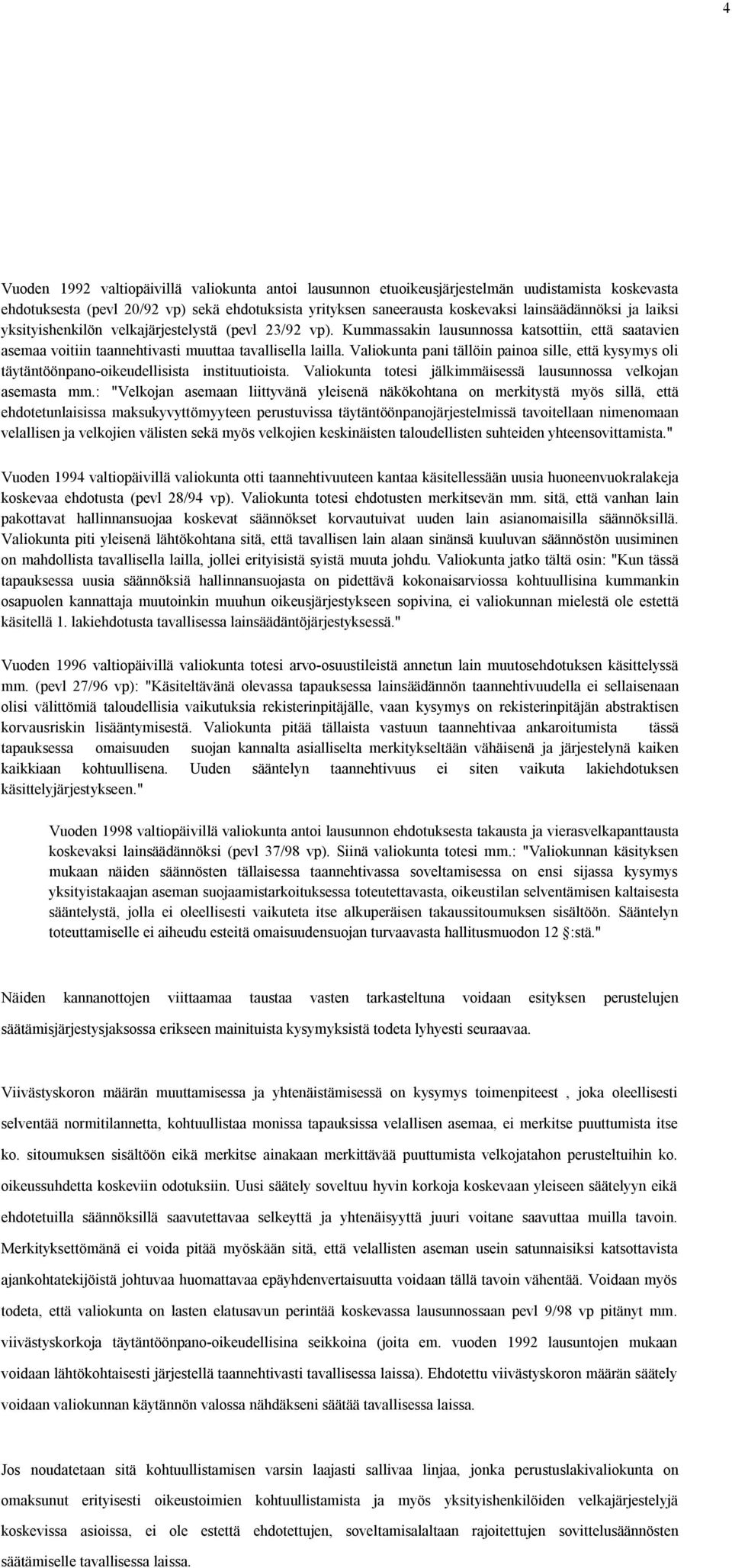 Valiokunta pani tällöin painoa sille, että kysymys oli täytäntöönpano oikeudellisista instituutioista. Valiokunta totesi jälkimmäisessä lausunnossa velkojan asemasta mm.