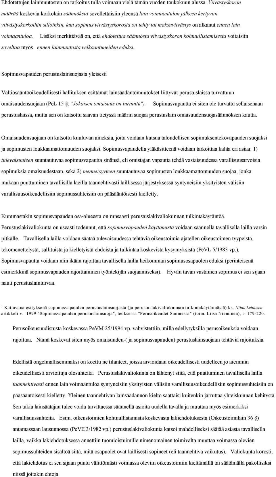 on alkanut ennen lain voimaantuloa. soveltaa myös Lisäksi merkittävää on, että ehdotettua säännöstä viivästyskoron kohtuullistamisesta voitaisiin ennen lainmuutosta velkaantuneiden eduksi.