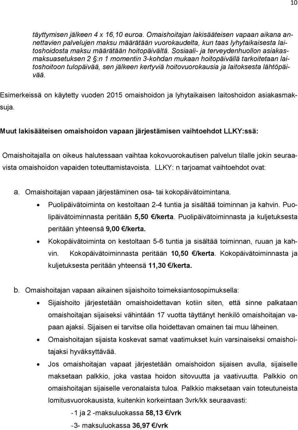 Sosiaali- ja terveydenhuollon asiakasmaksuasetuksen 2 :n 1 momentin 3-kohdan mukaan hoitopäivällä tarkoitetaan laitoshoitoon tulopäivää, sen jälkeen kertyviä hoitovuorokausia ja laitoksesta