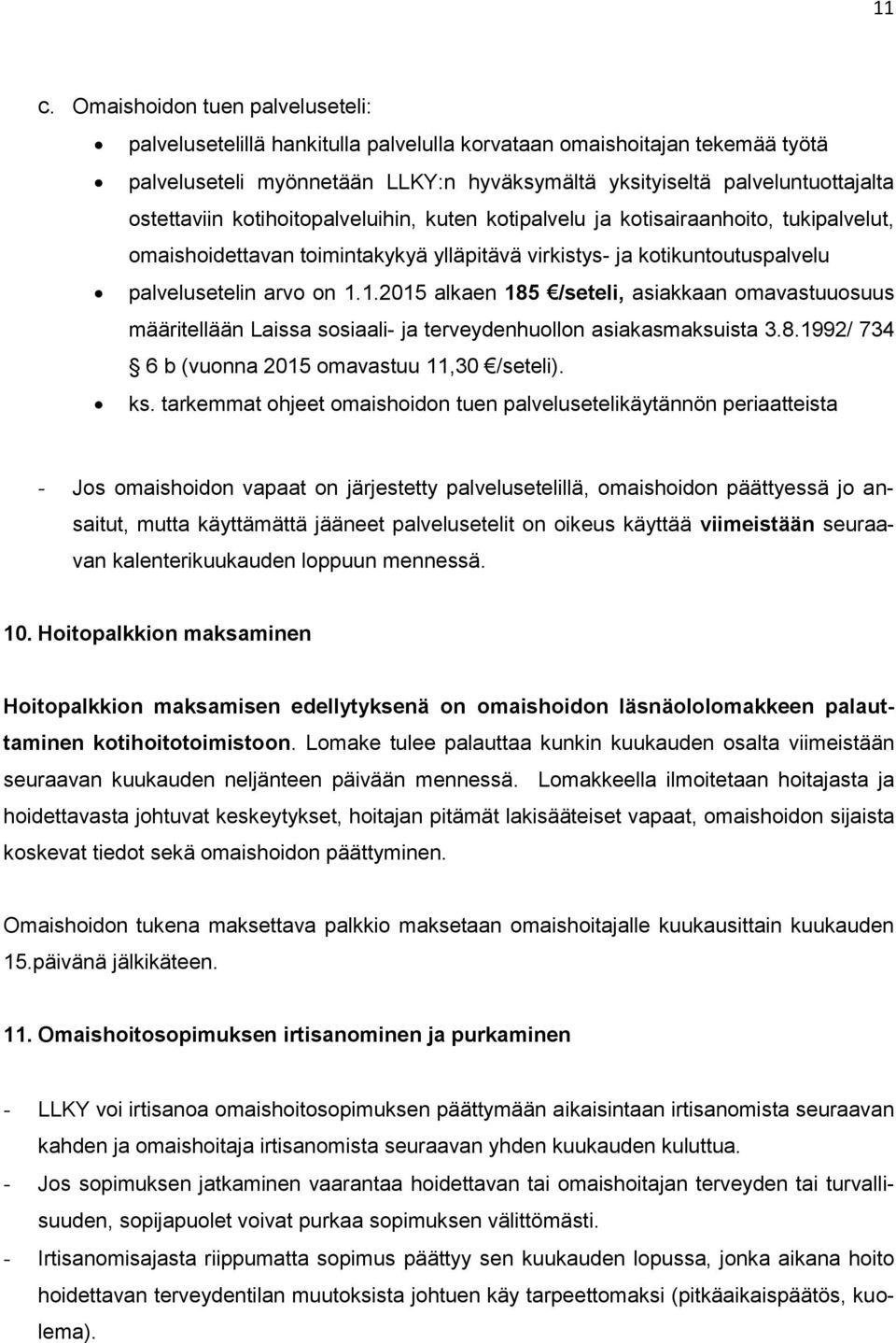 1.2015 alkaen 185 /seteli, asiakkaan omavastuuosuus määritellään Laissa sosiaali- ja terveydenhuollon asiakasmaksuista 3.8.1992/ 734 6 b (vuonna 2015 omavastuu 11,30 /seteli). ks.