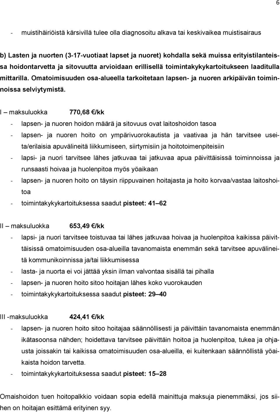 I maksuluokka 770,68 /kk - lapsen- ja nuoren hoidon määrä ja sitovuus ovat laitoshoidon tasoa - lapsen- ja nuoren hoito on ympärivuorokautista ja vaativaa ja hän tarvitsee useita/erilaisia