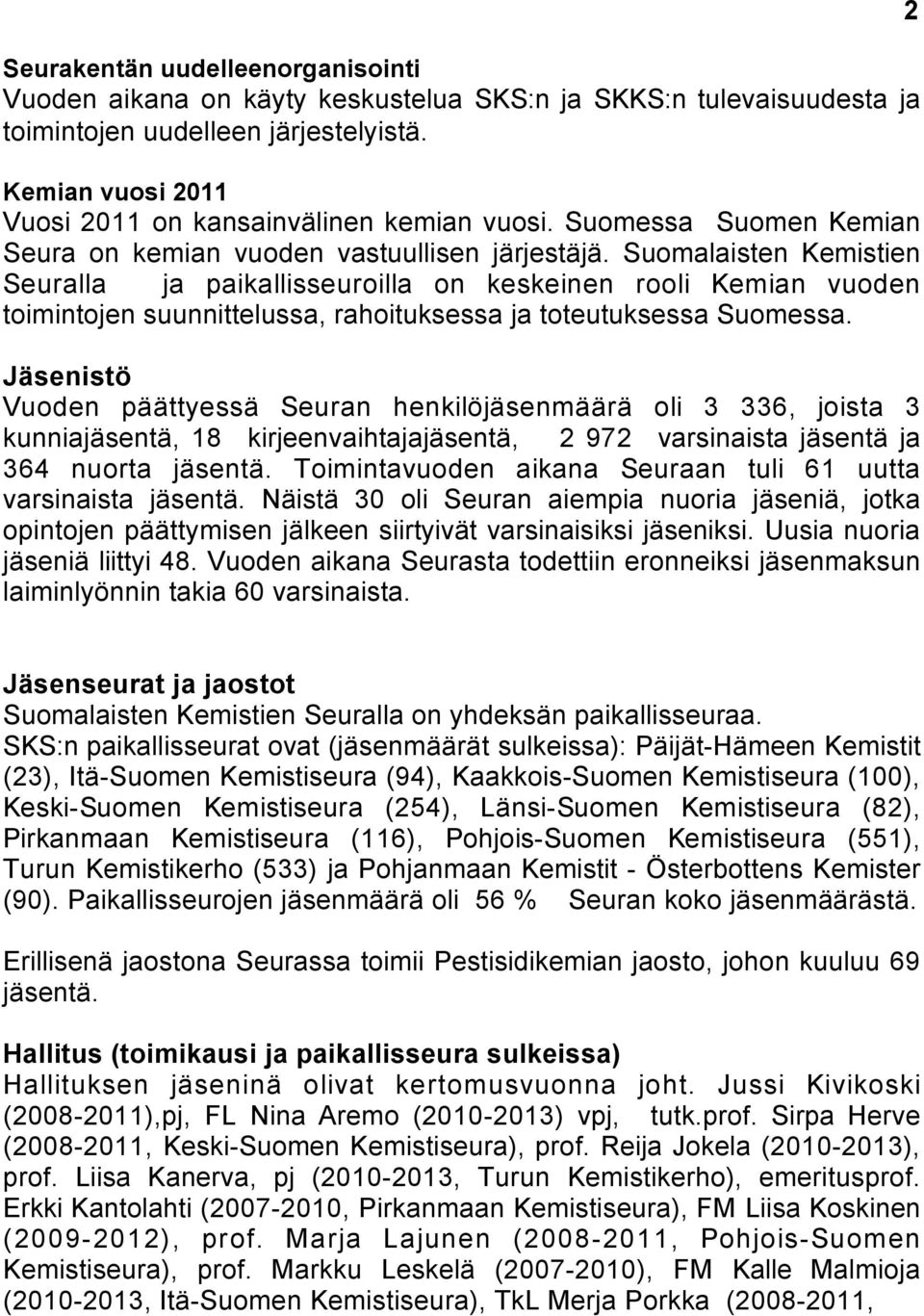 Suomalaisten Kemistien Seuralla ja paikallisseuroilla on keskeinen rooli Kemian vuoden toimintojen suunnittelussa, rahoituksessa ja toteutuksessa Suomessa.