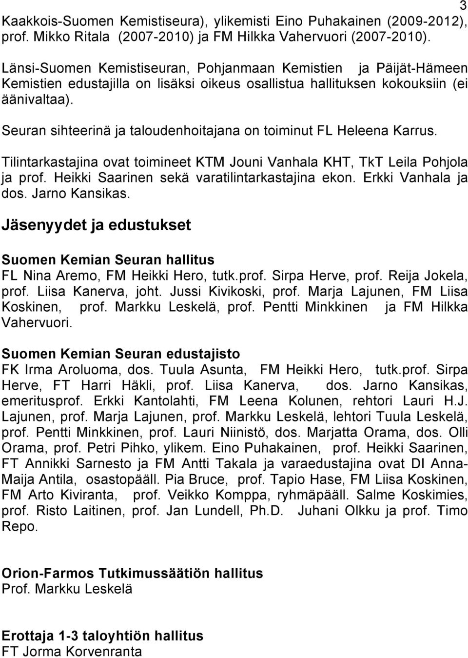 Seuran sihteerinä ja taloudenhoitajana on toiminut FL Heleena Karrus. Tilintarkastajina ovat toimineet KTM Jouni Vanhala KHT, TkT Leila Pohjola ja prof.