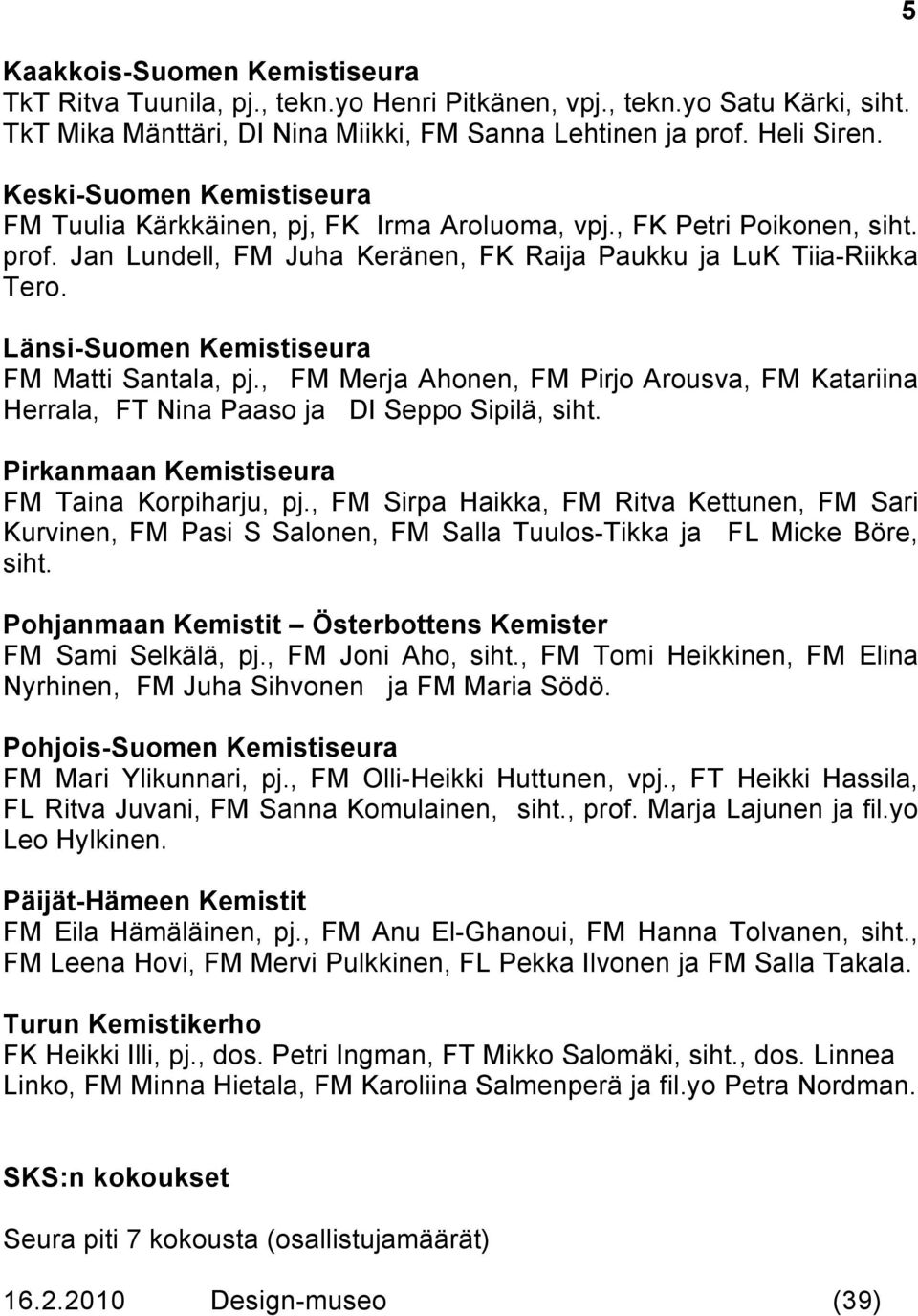 Länsi-Suomen Kemistiseura FM Matti Santala, pj., FM Merja Ahonen, FM Pirjo Arousva, FM Katariina Herrala, FT Nina Paaso ja DI Seppo Sipilä, siht. Pirkanmaan Kemistiseura FM Taina Korpiharju, pj.