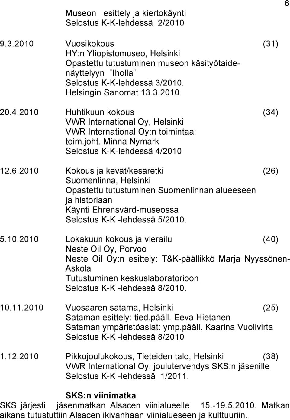 2010 Huhtikuun kokous (34) VWR International Oy, Helsinki VWR International Oy:n toimintaa: toim.joht. Minna Nymark Selostus K-K-lehdessä 4/2010 12.6.