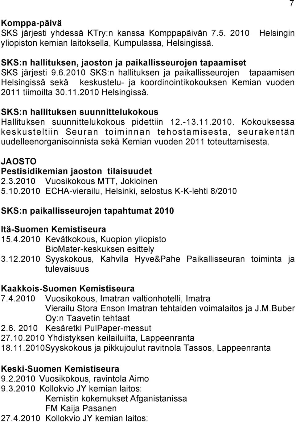 2010 SKS:n hallituksen ja paikallisseurojen tapaamisen Helsingissä sekä keskustelu- ja koordinointikokouksen Kemian vuoden 2011 tiimoilta 30.11.2010 Helsingissä.