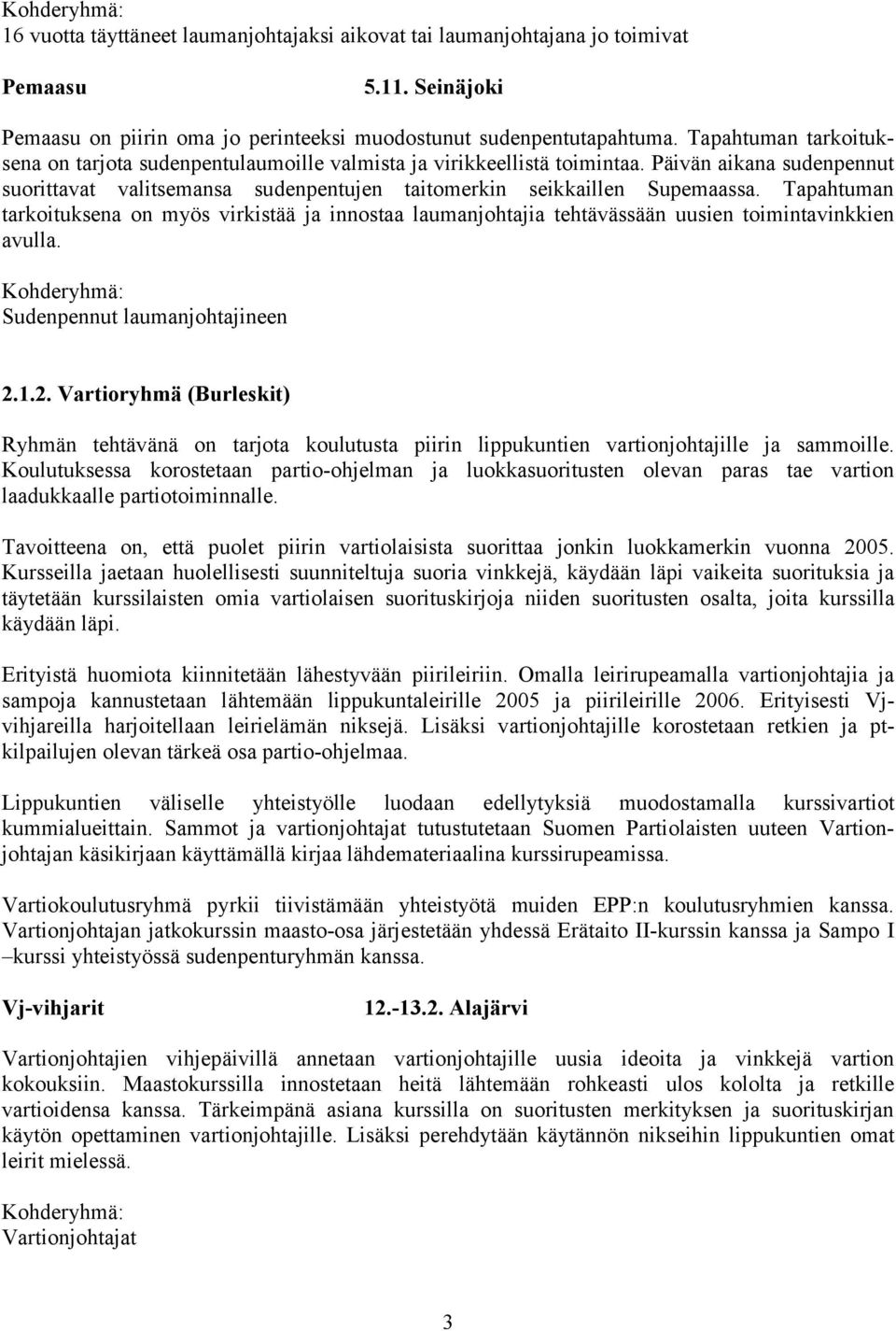 Tapahtuman tarkoituksena on myös virkistää ja innostaa laumanjohtajia tehtävässään uusien toimintavinkkien avulla. Sudenpennut laumanjohtajineen 2.