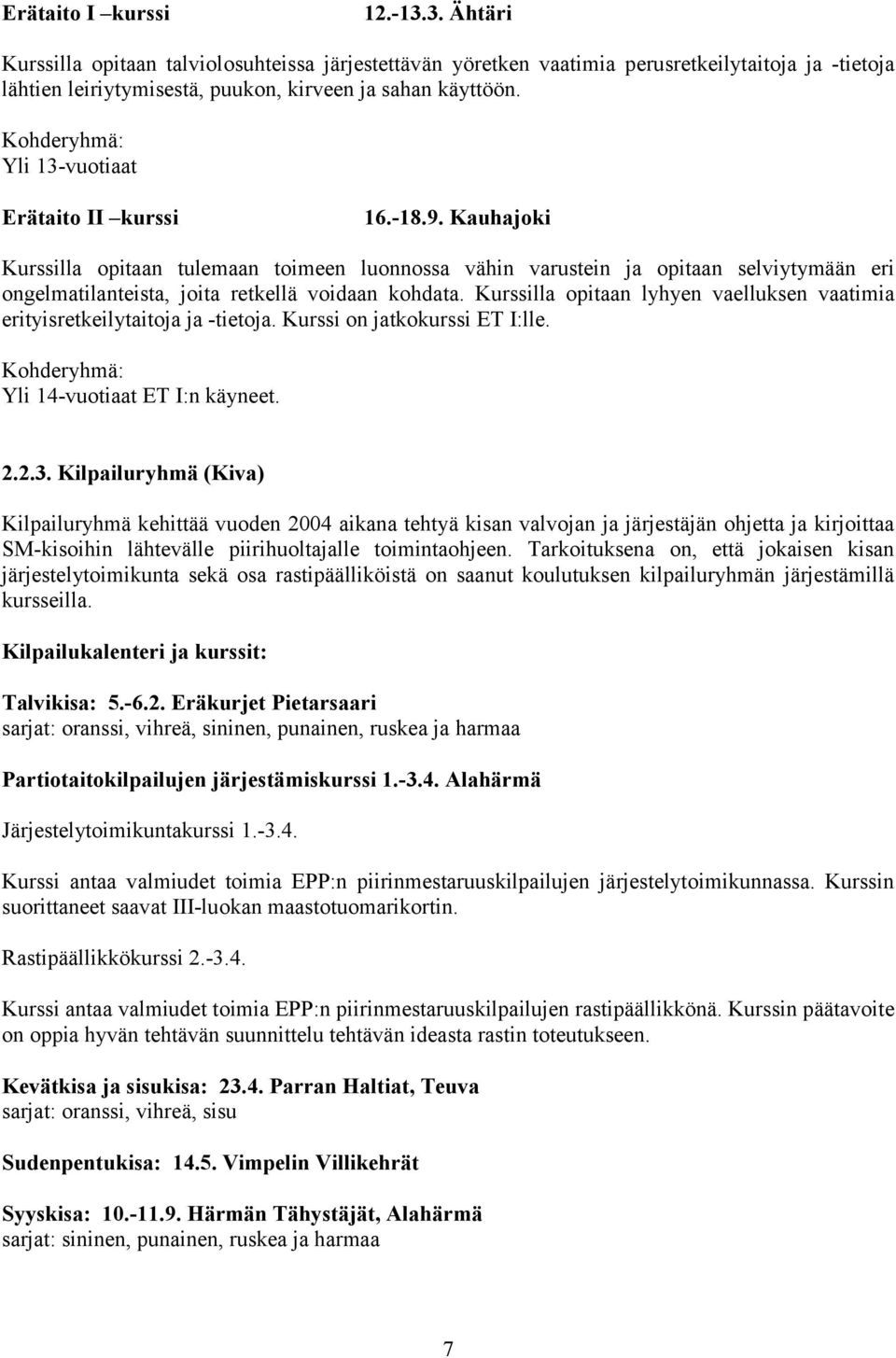 Kurssilla opitaan lyhyen vaelluksen vaatimia erityisretkeilytaitoja ja -tietoja. Kurssi on jatkokurssi ET I:lle. Yli 14-vuotiaat ET I:n käyneet. 2.2.3.