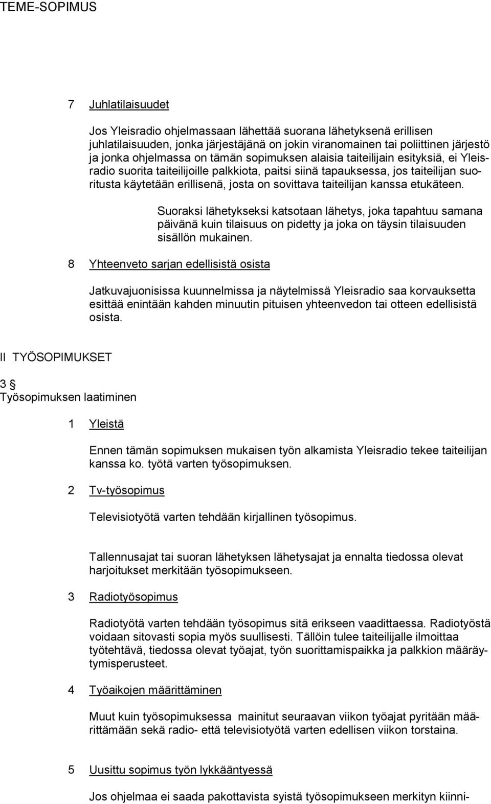 kanssa etukäteen. Suoraksi lähetykseksi katsotaan lähetys, joka tapahtuu samana päivänä kuin tilaisuus on pidetty ja joka on täysin tilaisuuden sisällön mukainen.